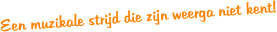 Een muzikale strijd die zijn weerga niet kent!